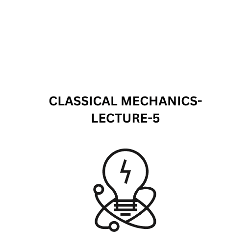 CLASSICAL MECHANICS-LECTURE-5